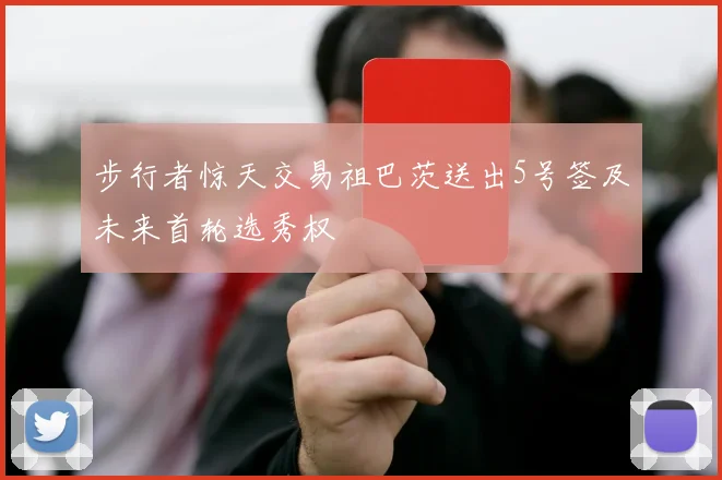步行者惊天交易祖巴茨送出5号签及未来首轮选秀权