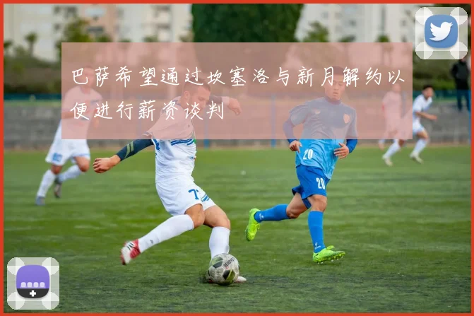巴萨希望通过坎塞洛与新月解约以便进行薪资谈判